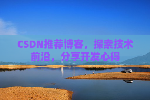 CSDN推荐博客，探索技术前沿，分享开发心得