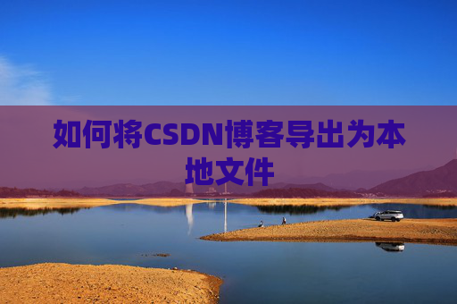 如何将CSDN博客导出为本地文件